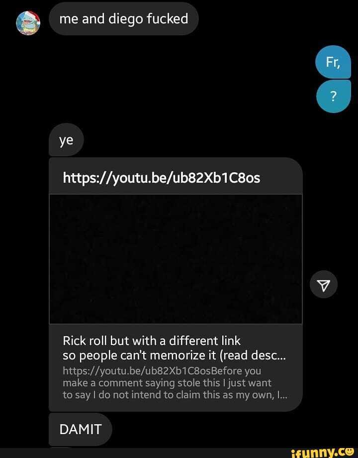 Me and diego fucked ye Rick roll but with a different link so people can't