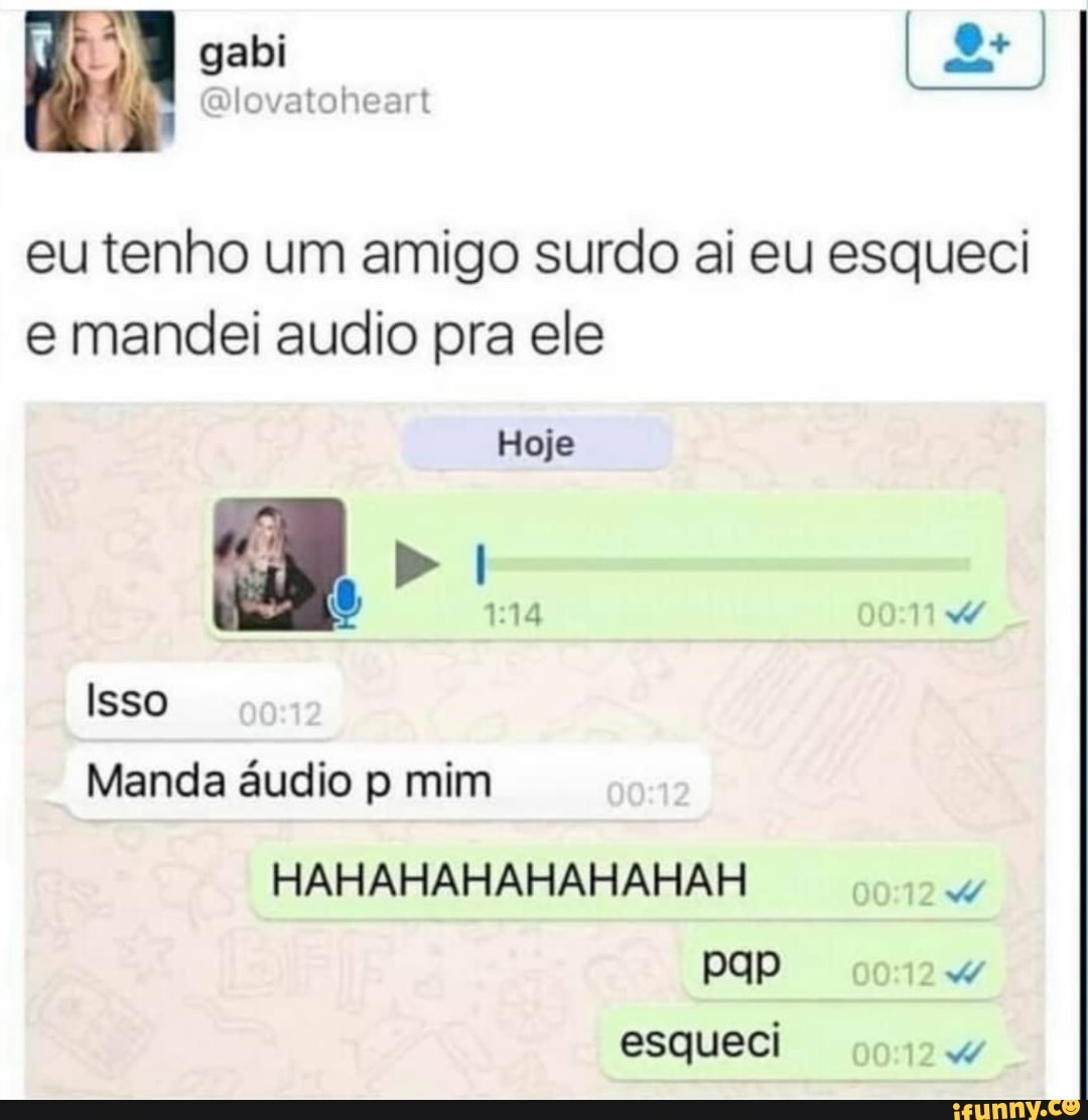 Eu: manda áudio pelada kkkkj notificação: *áudio* meu pau: É só trocar nome  do