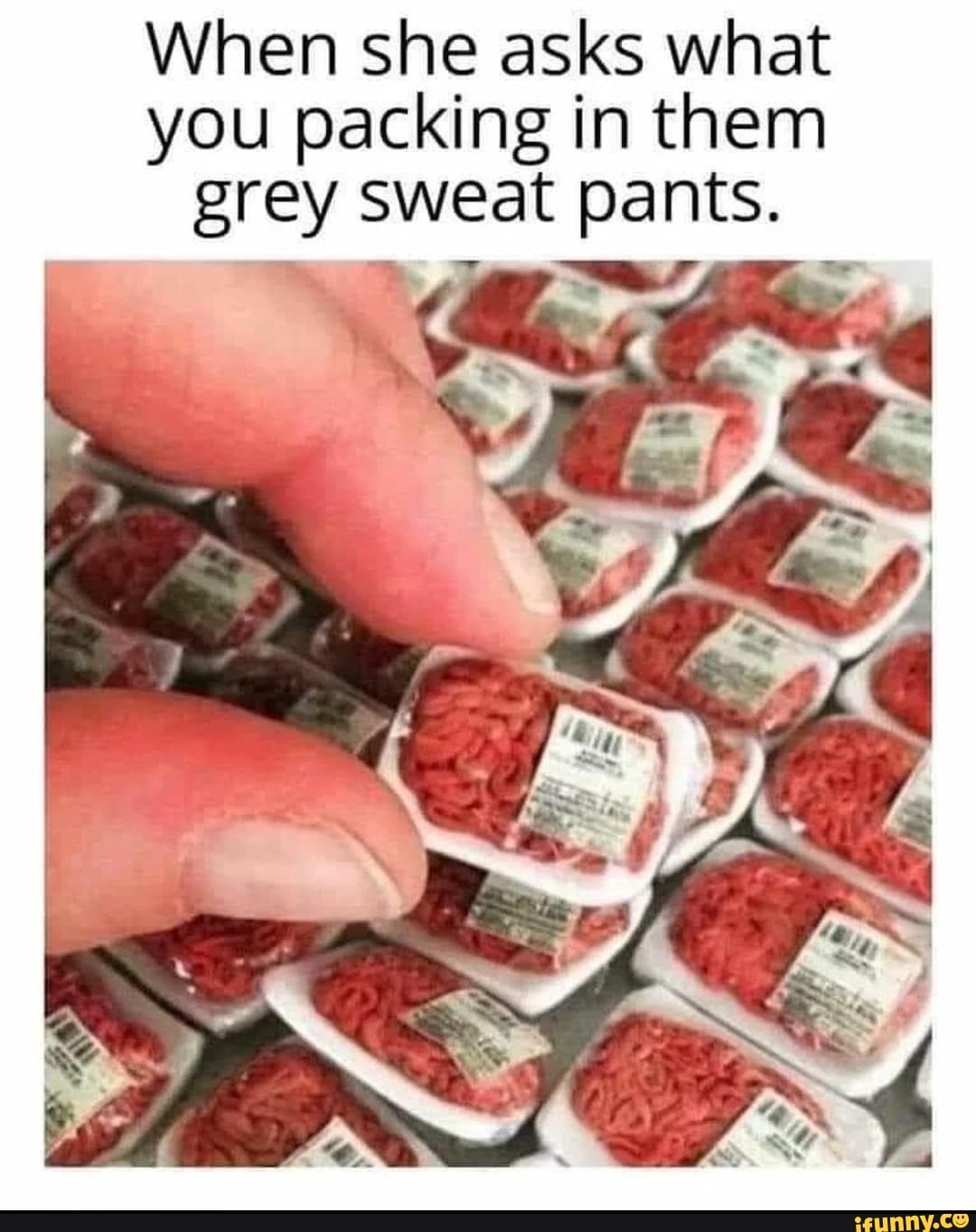 When she asks what you packing in them grey sweat pants. - iFunny Brazil