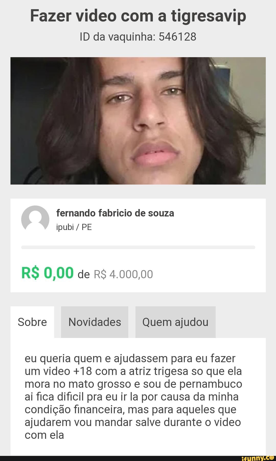 Fazer video com a tigresavip ID da vaquinha: 546128 fernando fabricio de  souza ipubi / PE RS