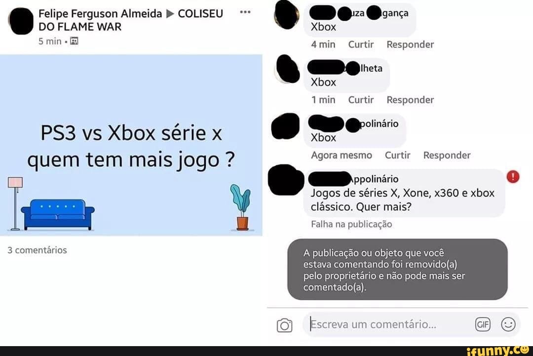 Felipe Ferguson Almeida COLISEU DO FLAME WAR Xbox min 4min Curtir Responder  Do-.. Xbox imin Curtir