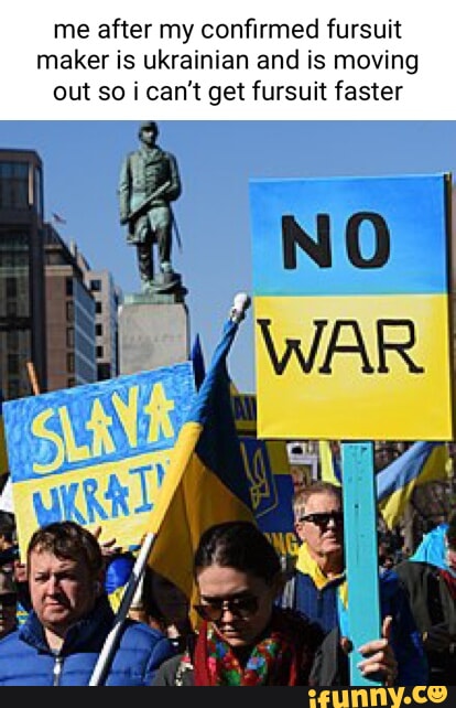 Me after my confirmed fursuit maker is ukrainian and is moving out so i