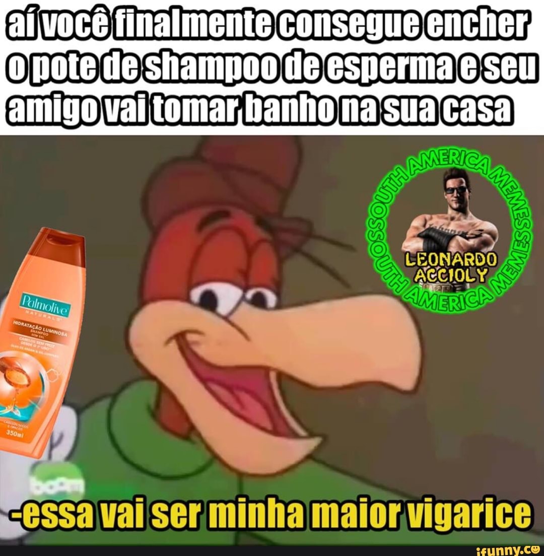 Aí você finalmente consegue encher, O note le shampoo de esperma e seu amigo  vai tomar banho na sua casa 16 SSa val ser minha maior vigarice - iFunny  Brazil