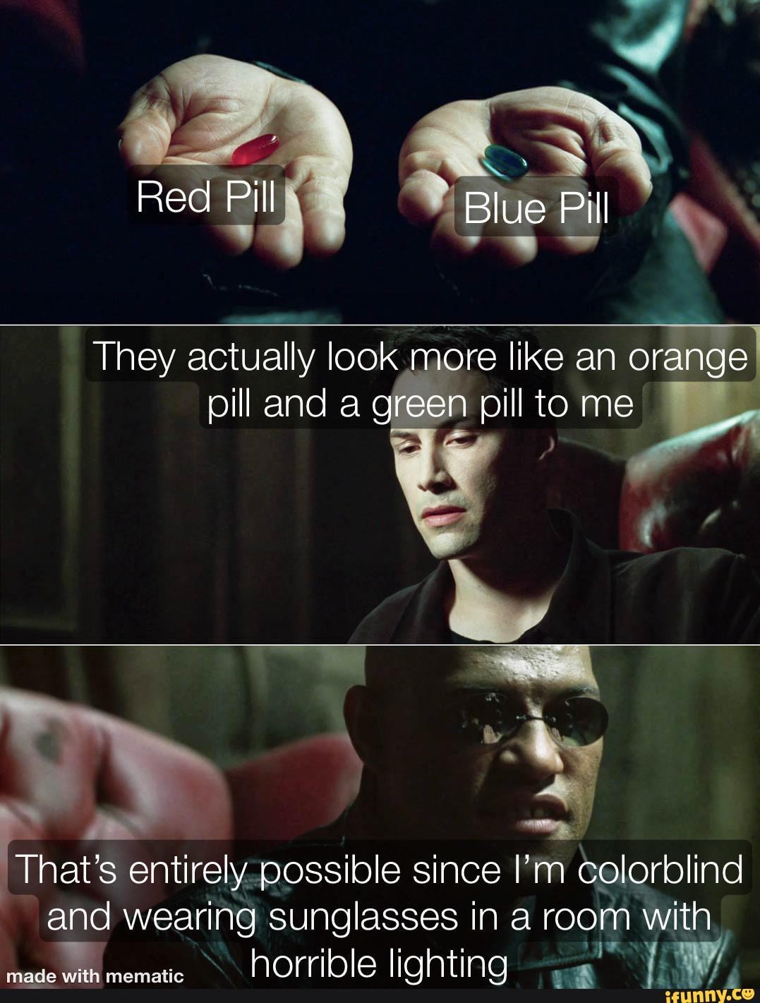 Red Pil Blue Pill They actually look more like an orange pill and a green  pill