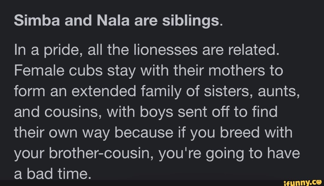 Simba and Nala are siblings. In a pride, all the lionesses are related
