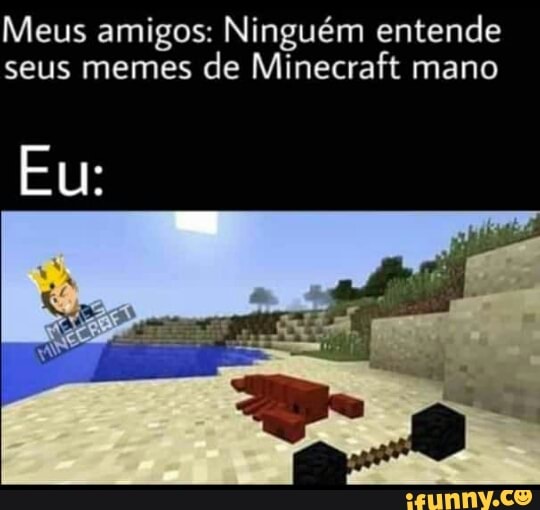 Memes de Minezinho (Omemesminezinho jogar minecraft ouvindo música é  basicamente isso - iFunny Brazil