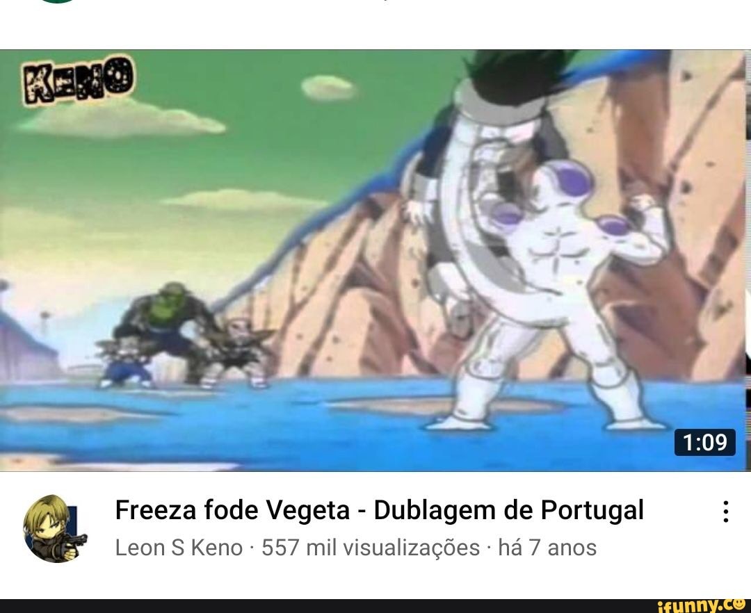 Freeza fode Vegeta - Dublagem de Portugal Leon S Keno 557 mil visualizações  - há 7 anos - iFunny Brazil