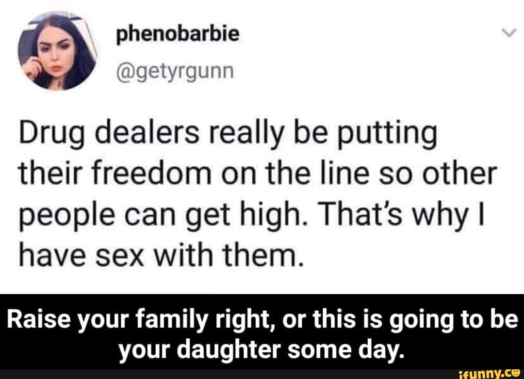 Phenobarbie Drug dealers really be putting their freedom on the line so  other people can get