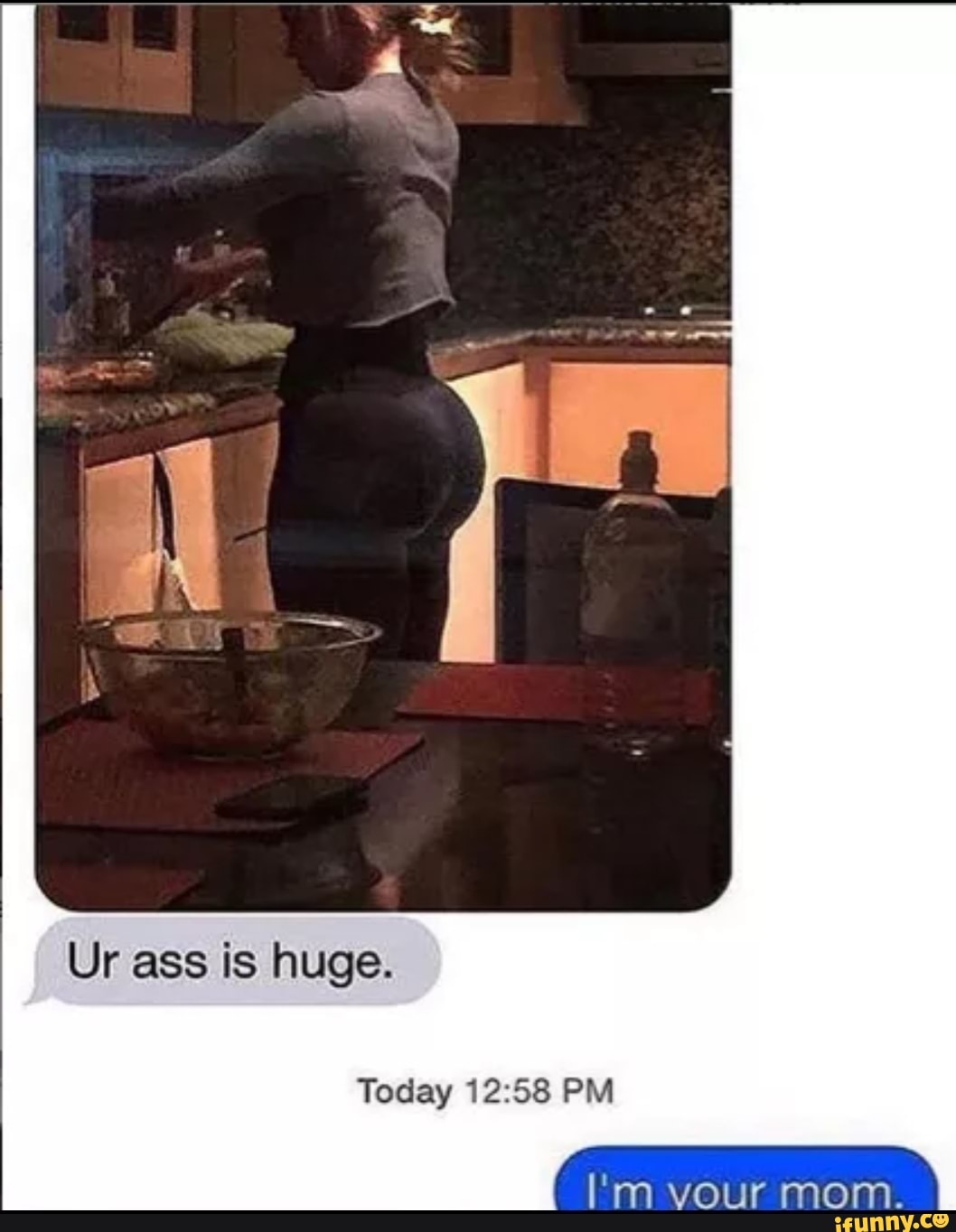 Ur Ass Is Huge Today Pm I M Your Mom Ifunny Brazil