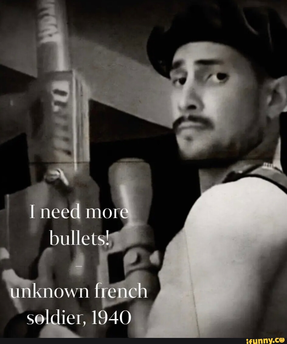 Need more bullets! unknown french soldier, 1940 - iFunny Brazil