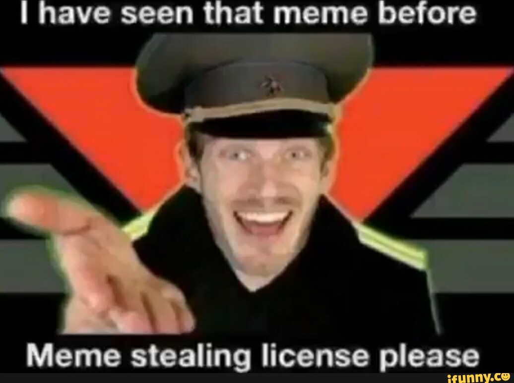 I have seen that meme before Meme stealing license please - iFunny Brazil