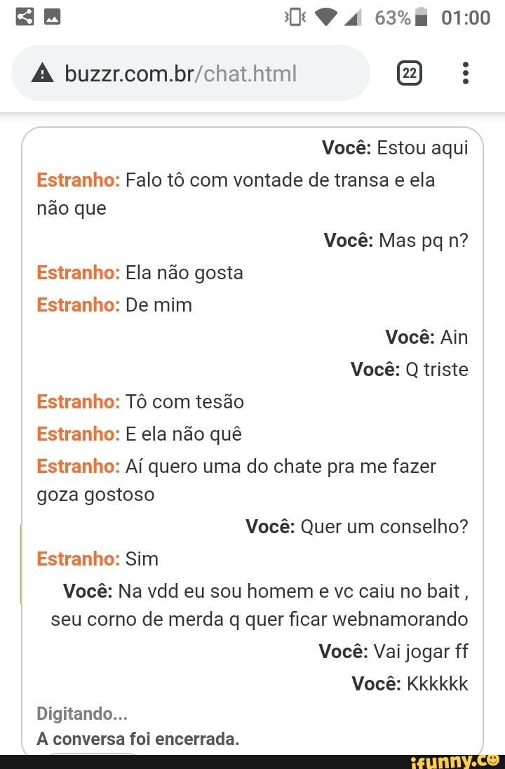 Você: Estou aqui Estranho: Falo tô com vontade de transa e ela não que  Estranho: Ela