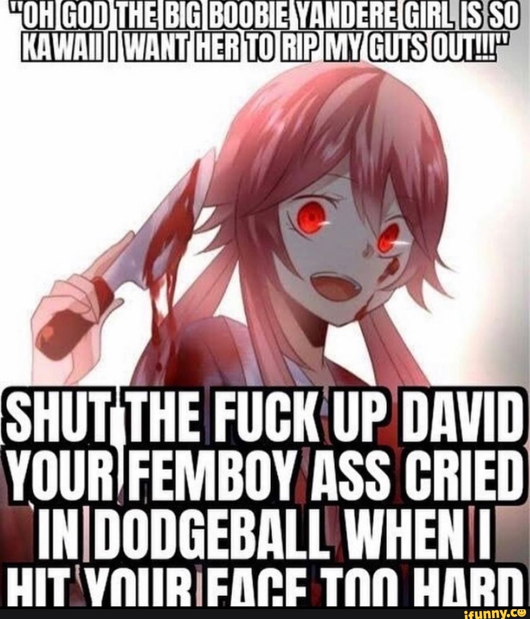 HE FUCK UP DAVID YOURFEMBOY ASS CRIED INIDODGEBALL WHEN HIT VONIRIENCE TAN  HARN - iFunny Brazil