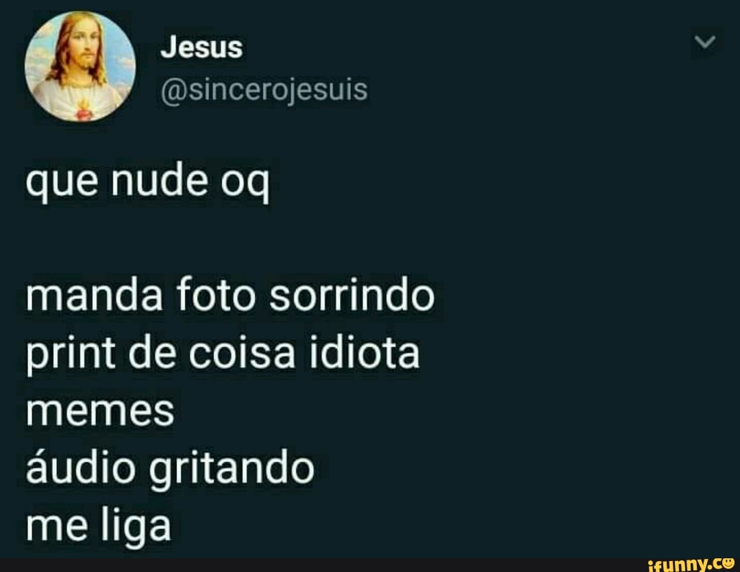 Manda foto sorrindo print de coisa idiota memes audio gritando me liga -  iFunny Brazil