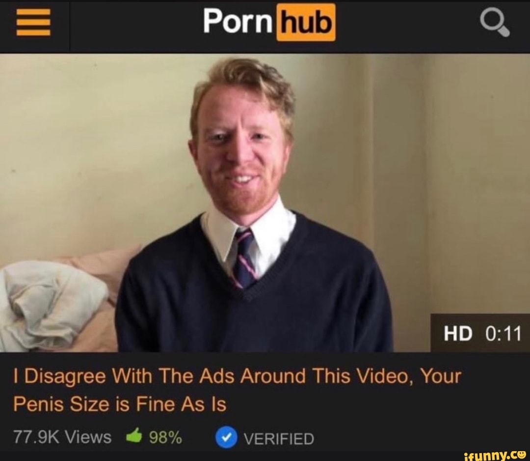 Porn Q, HO I Disagree With The Ads Around This Video, Your Penis Size is  Fine As Is 77. Views 98% VERIFIED - iFunny Brazil