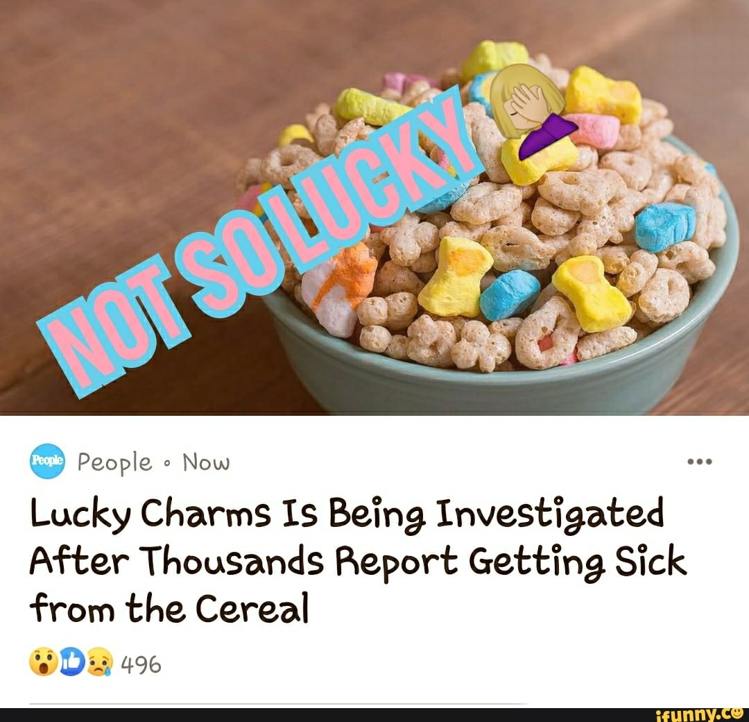 Lucky Charms Is Being Investigated After Thousands Report Getting Sick from  the Cereal People Now SOB 496 - iFunny Brazil