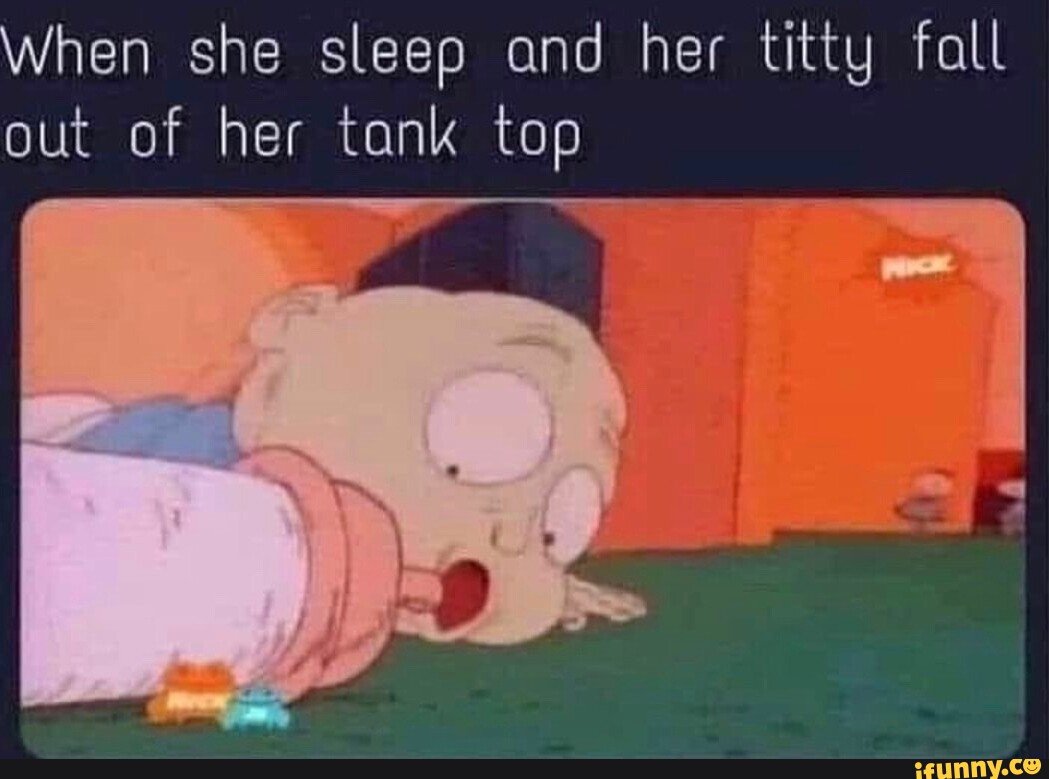 Hen she sleep and her titty fall out of her tank top - iFunny Brazil