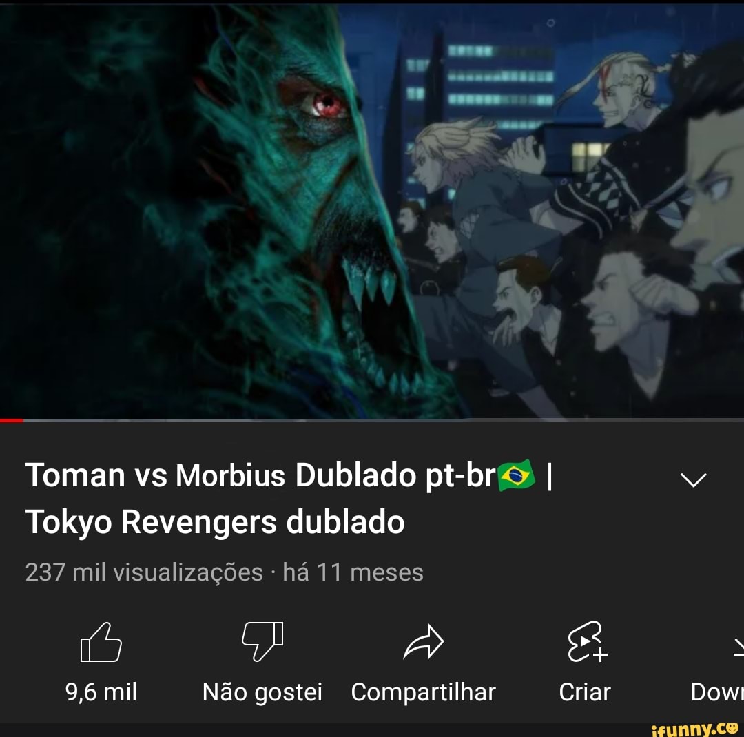 Toman vs Morbius Dublado pt-brS I Tokyo Revengers dublado 237 mil  visualizações - há 11 meses 9,6 mil Não gostei Compartilhar Criar Dow -  iFunny Brazil