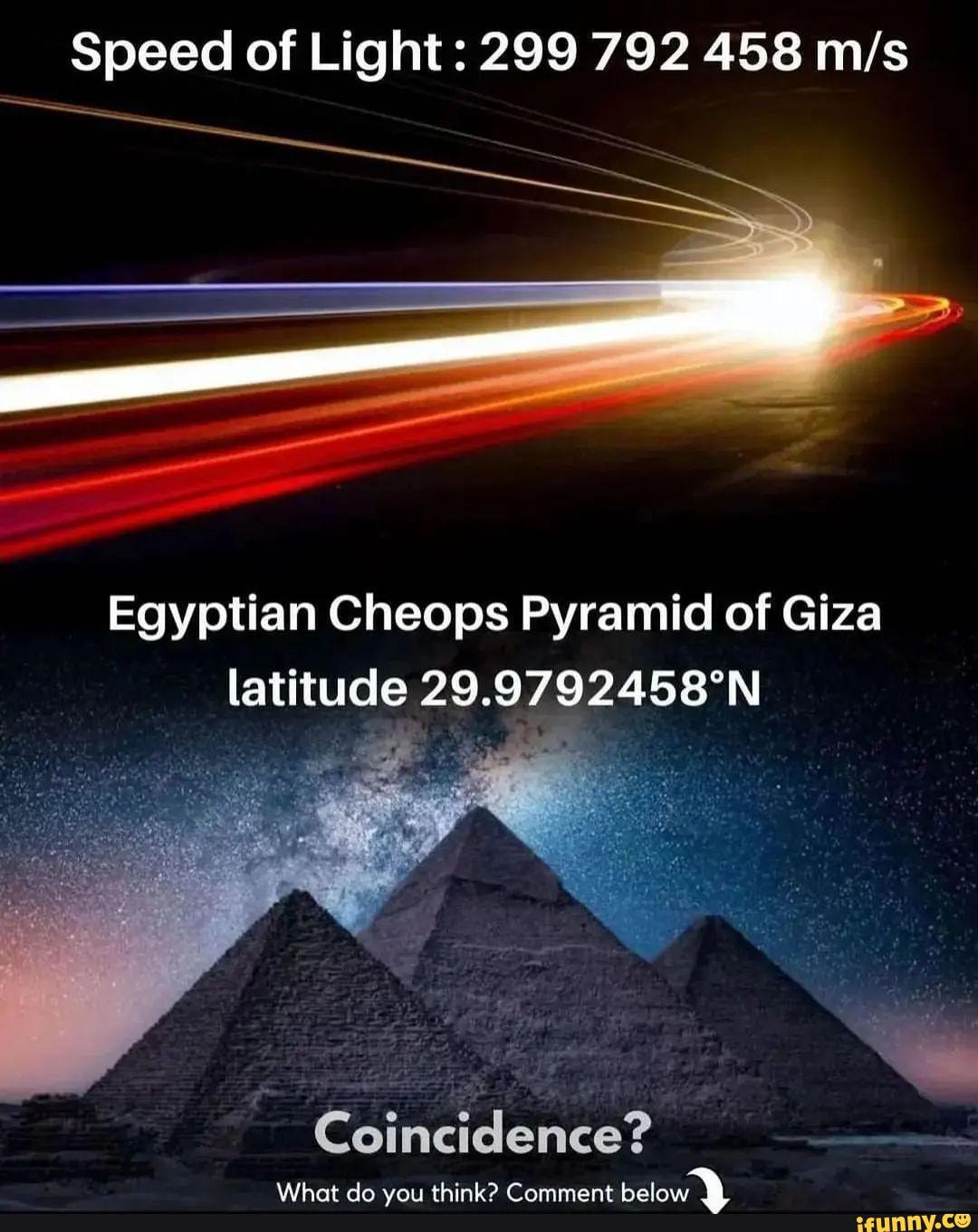 Speed of Light : 299 792 458 Egyptian Cheops Pyramid of Giza 