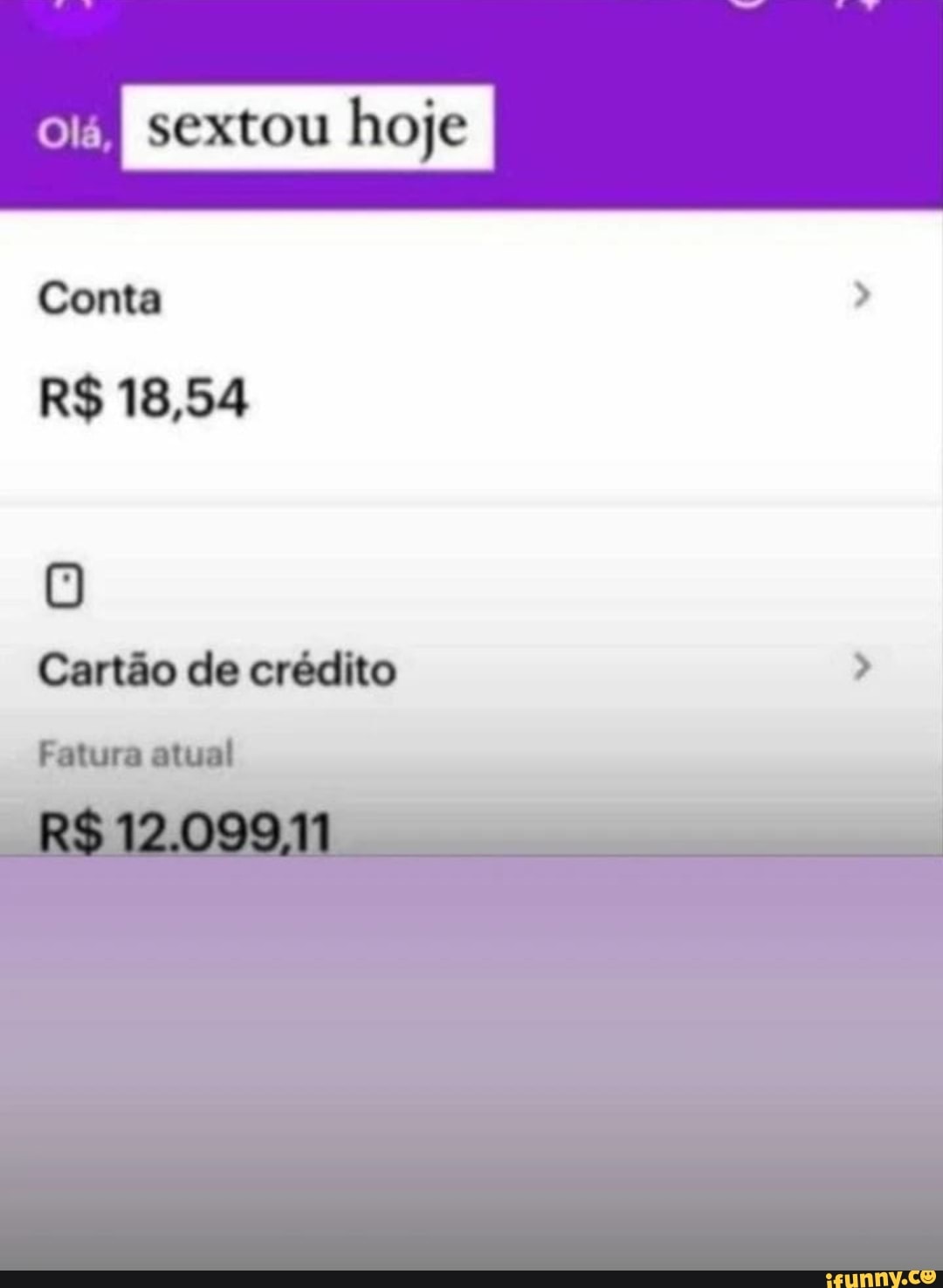 Sextou hoje Conta R$ 18,54 Cartão de crédito R$ 12.099 - iFunny Brazil