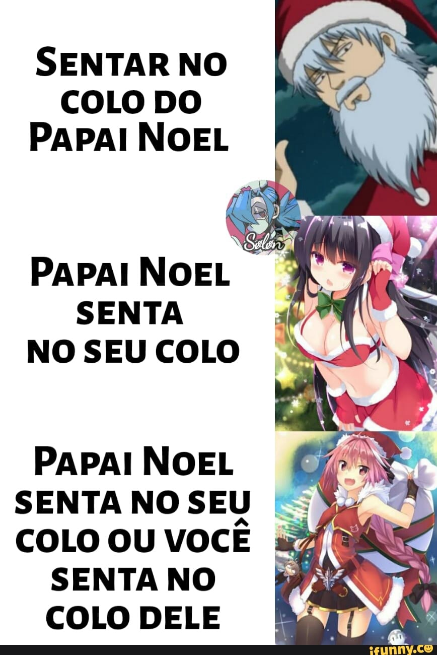 SENTAR NO COLO DO PAPAI NOEL PAPAI NOEL SENTA NO SEU COLO PAPAI NOEL SENTA  NO SEU COLO OU VOCÊ SENTA NO COLO DELE - iFunny Brazil