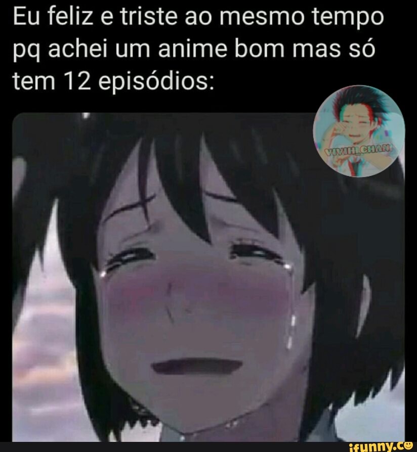 Quando você assiste um anime triste sem deixar cair uma lágrima: - iFunny  Brazil