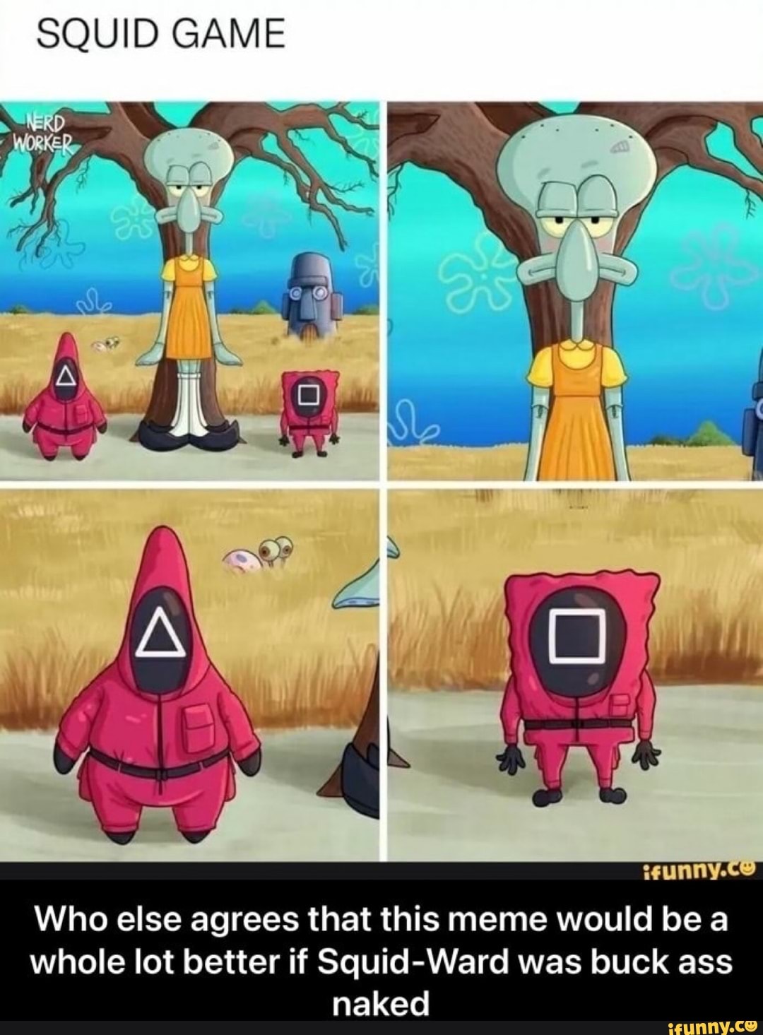 SQUID GAME Who else agrees that this meme would be a whole lot better if  Squid-Ward was buck ass naked - iFunny Brazil