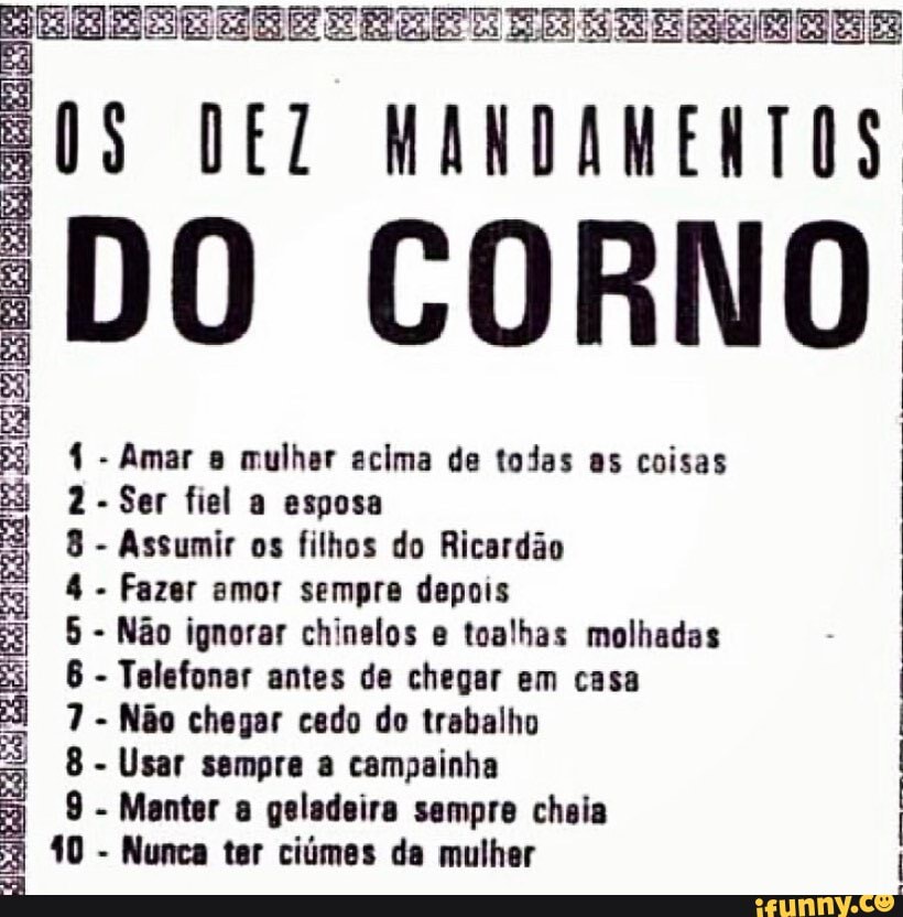 DEZ MANDAMENTOS DO CORNO 4 - Amar mulher acima de todas as coisas 2 - Ser fiel a