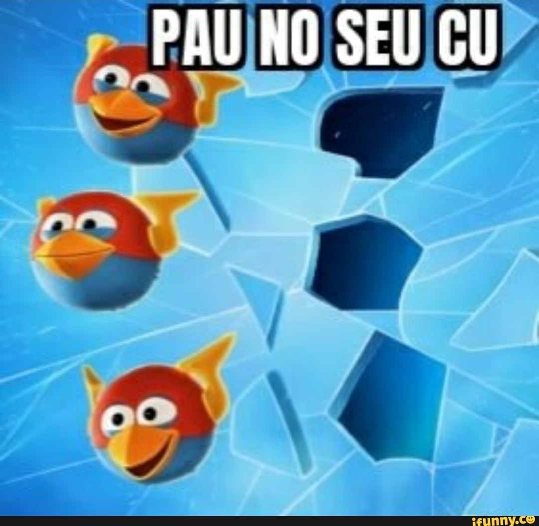 PAU NO SEU CU - iFunny Brazil