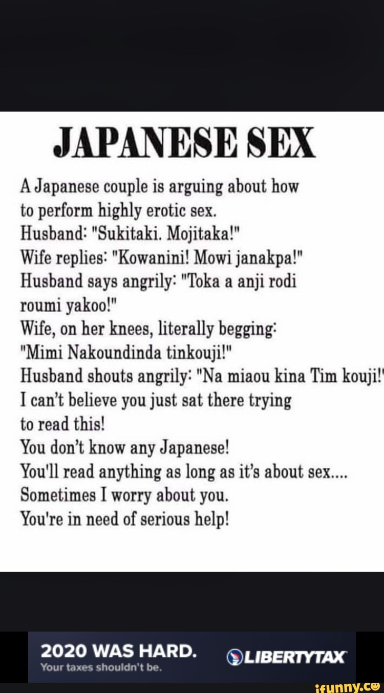 JAPANESE SEX A Japanese couple is arguing about how to perform highly  erotic sex. Husband: 