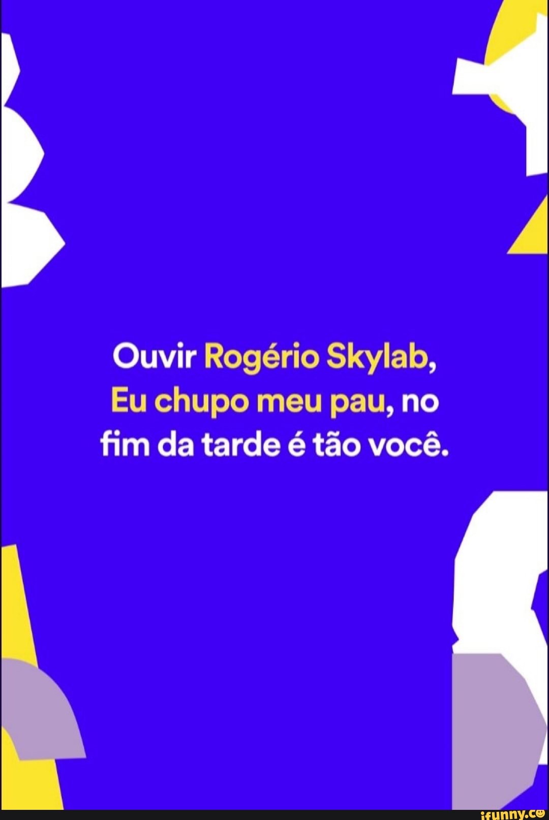 Ouvir Rogério Skylab, Eu chupo meu pau, no fim da tarde é tão você. -  iFunny Brazil