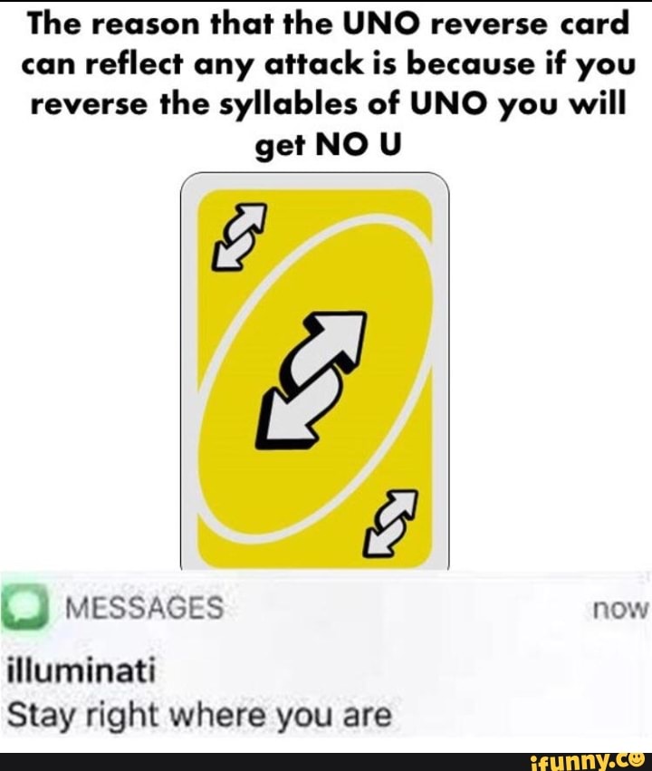 The reason that the UNO Reverse Card can reﬂect any attack is because if  you reverse the syllables of UNO, you will get - iFunny Brazil