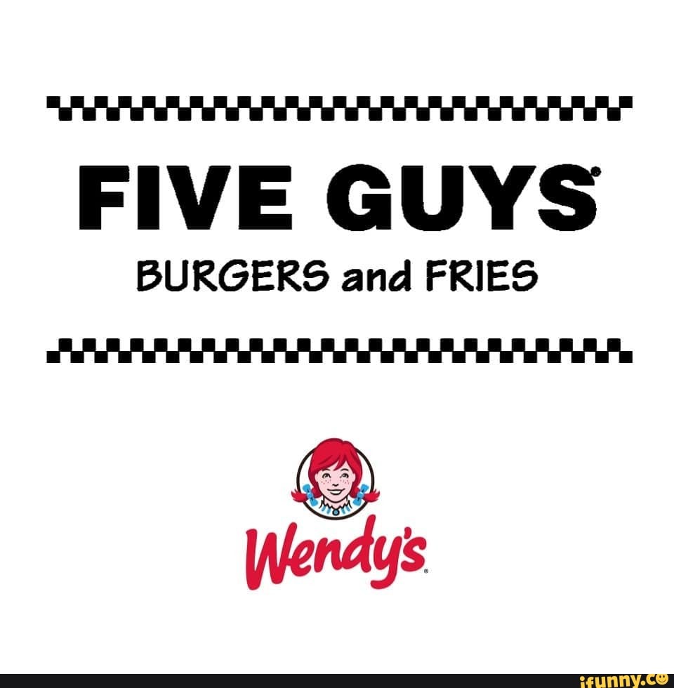 FIVE GUYS BURGERS and FRIES Wendys iFunny Brazil
