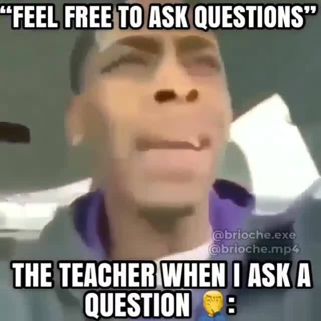 FEEL FREE ASK QUESTIONS THE TEACHER WHEN ASK A NECTINN - - iFunny Brazil