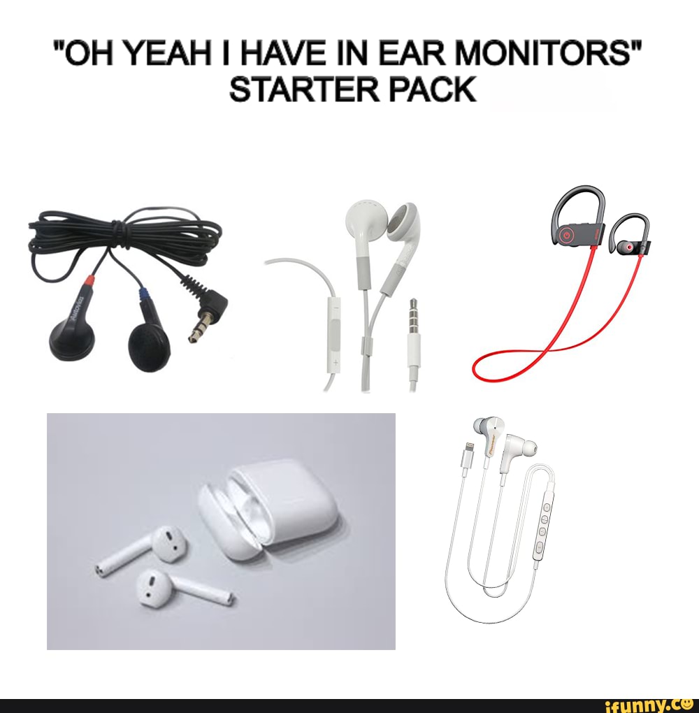 "OH YEAH I HAVE IN EAR MONITORS" STARTER PACK iFunny Brazil