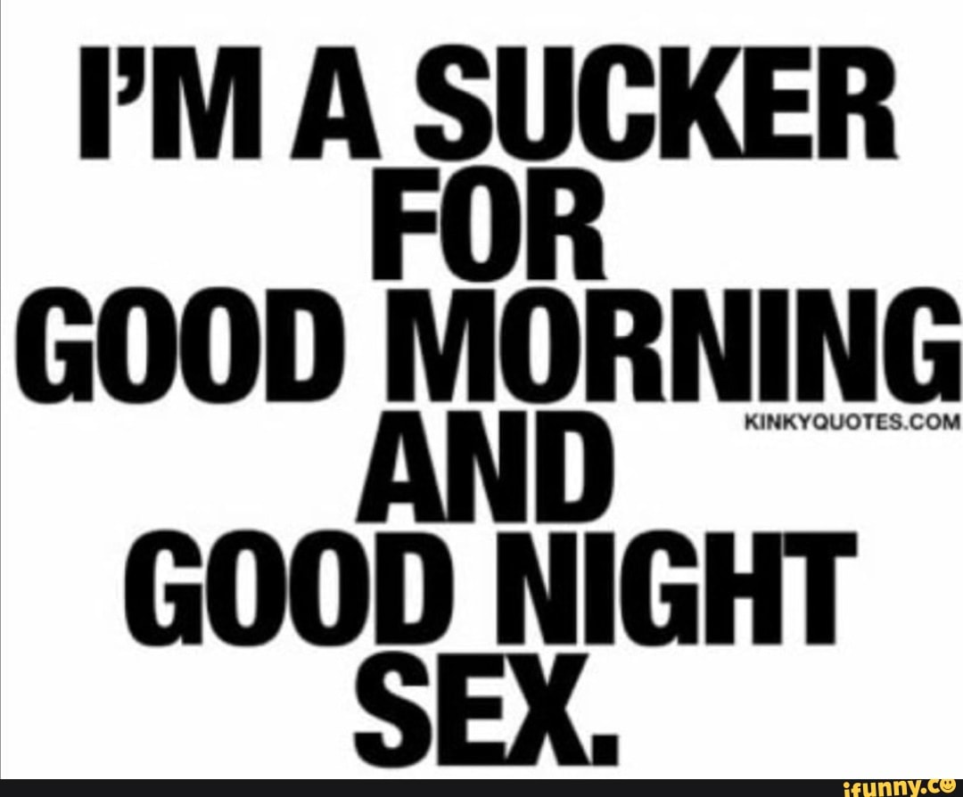 PM A SUCKER FOR GOOD MORNING AND KINKYQUOTES COM GOOD NIGHT SEX. - iFunny  Brazil