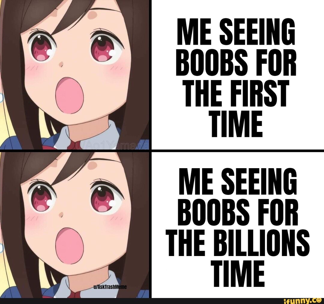 ME SEEING BOOBS FOR THE FIRST TIME ME SEEING BOOBS FOR THE BILLIONS ...