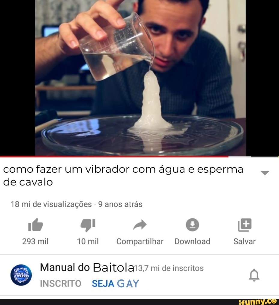 Como fazer um vibrador com água e esperma de cavalo 18 mi de visualizações  9 anos atrás 293 mil 10 mil Compartilhar Download Salvar Manual do  Baitola13,7 mi de inscritos NSCRITO SEJAGAY - iFunny Brazil