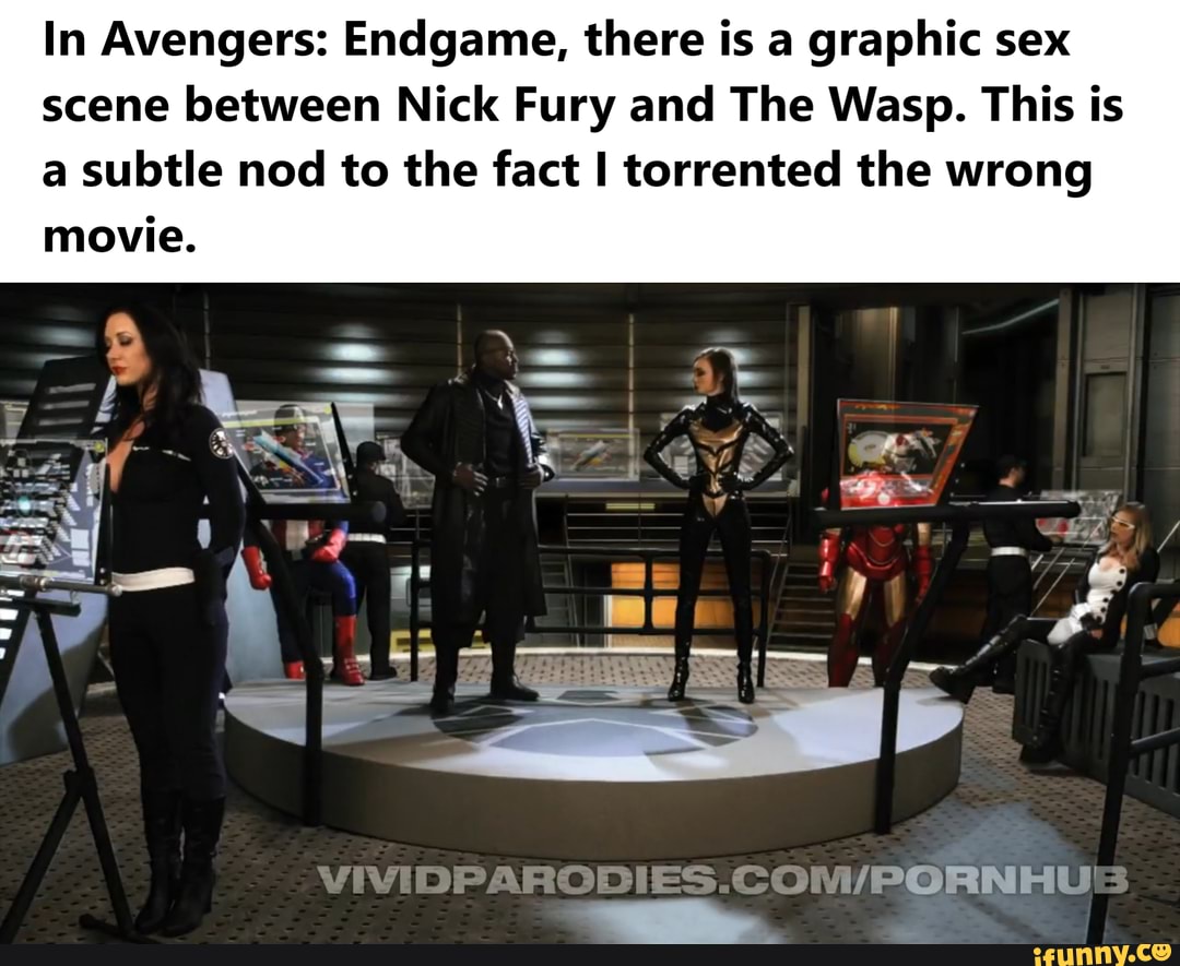 In Avengers: Endgame, there is a graphic sex scene between Nick Fury and  The Wasp. This is a subtle nod to the fact torrented the wrong movie.  /PORNHU - iFunny Brazil