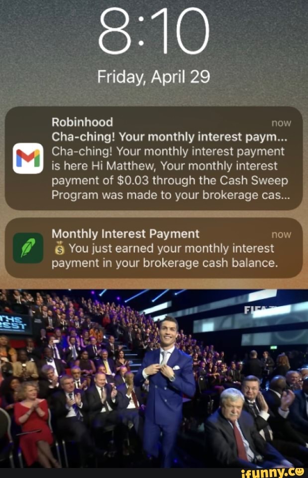 Friday April 29 Robinhood now Cha ching Your monthly interest