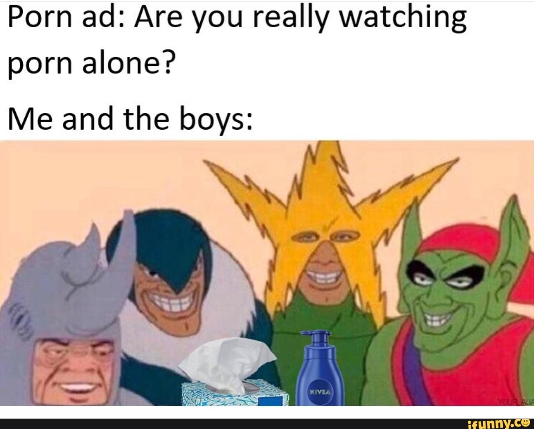 Porn ad: Are you really watching porn alone? Me and the boys: - iFunny  Brazil