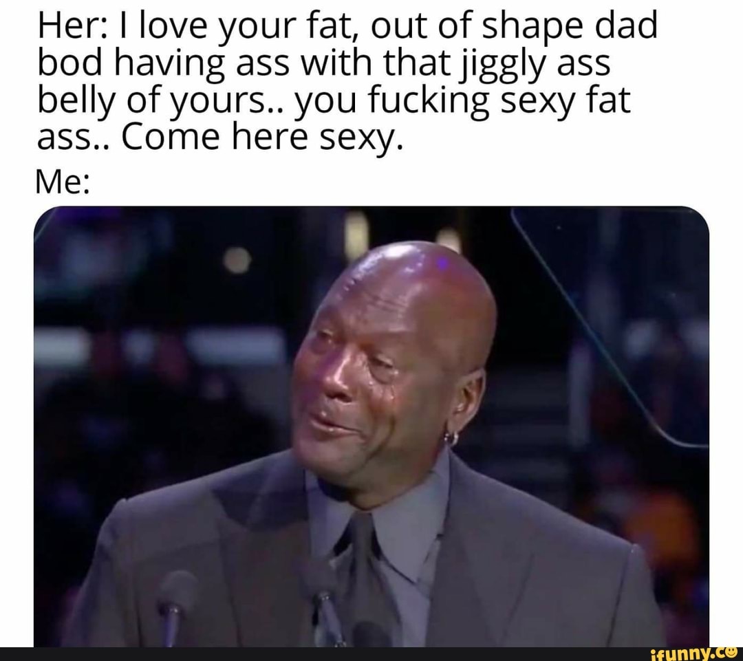  DILF - Dang I Love Fat Butts. Dad I'd Like to F T