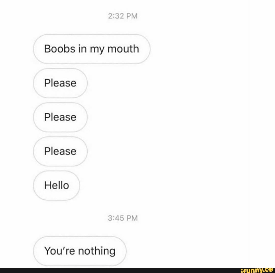 PM Boobs in my mouth Please Please Please Hello PM You're nothing - iFunny  Brazil