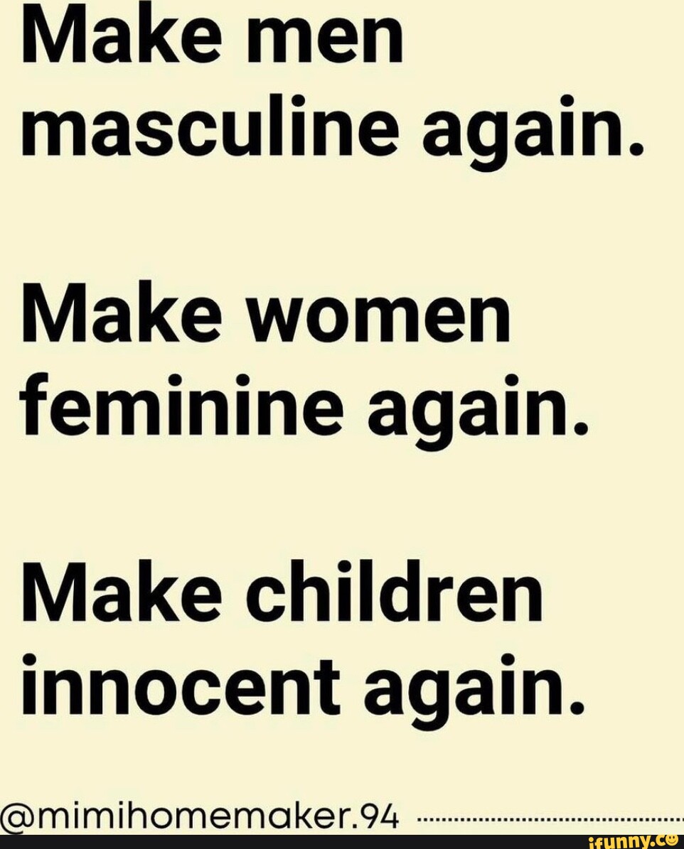 Make men masculine again. Make women feminine again. Make children Innocent  again. - iFunny Brazil