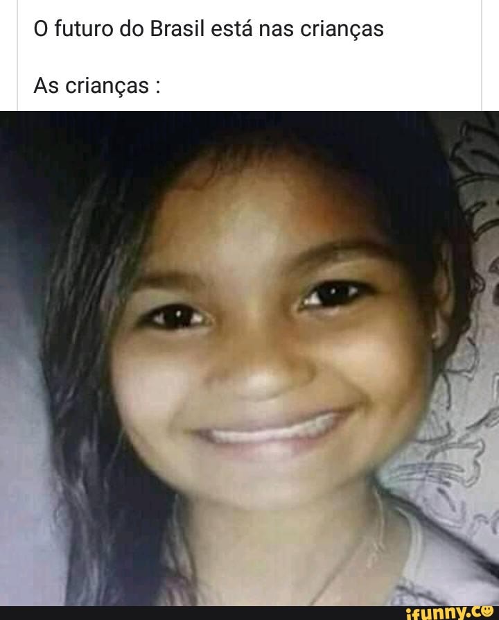 O futuro do Brasil está nas crianças As crianças - iFunny Brazil