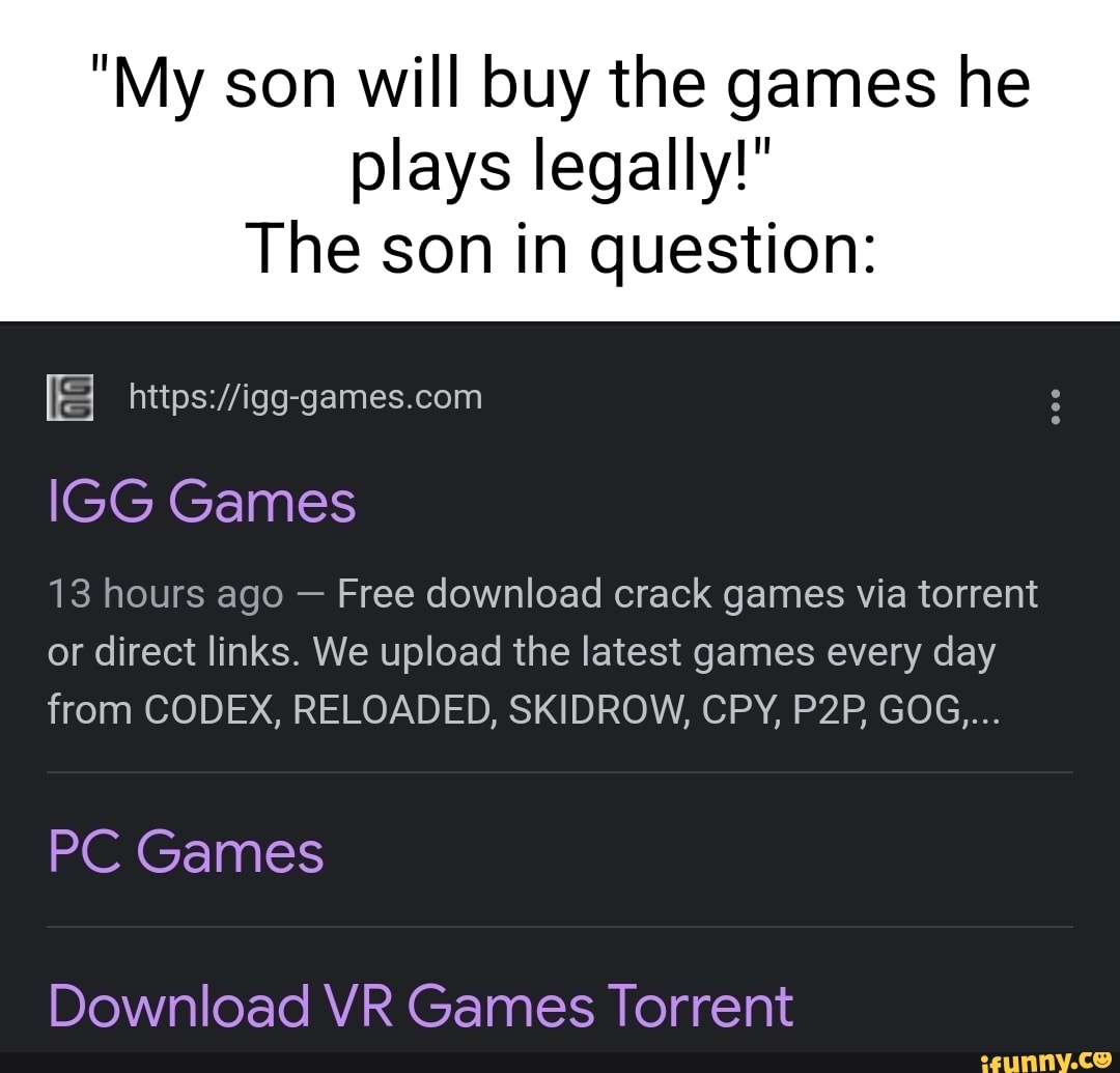 My son will buy the games he plays legally! The son in question: IGG Games  13