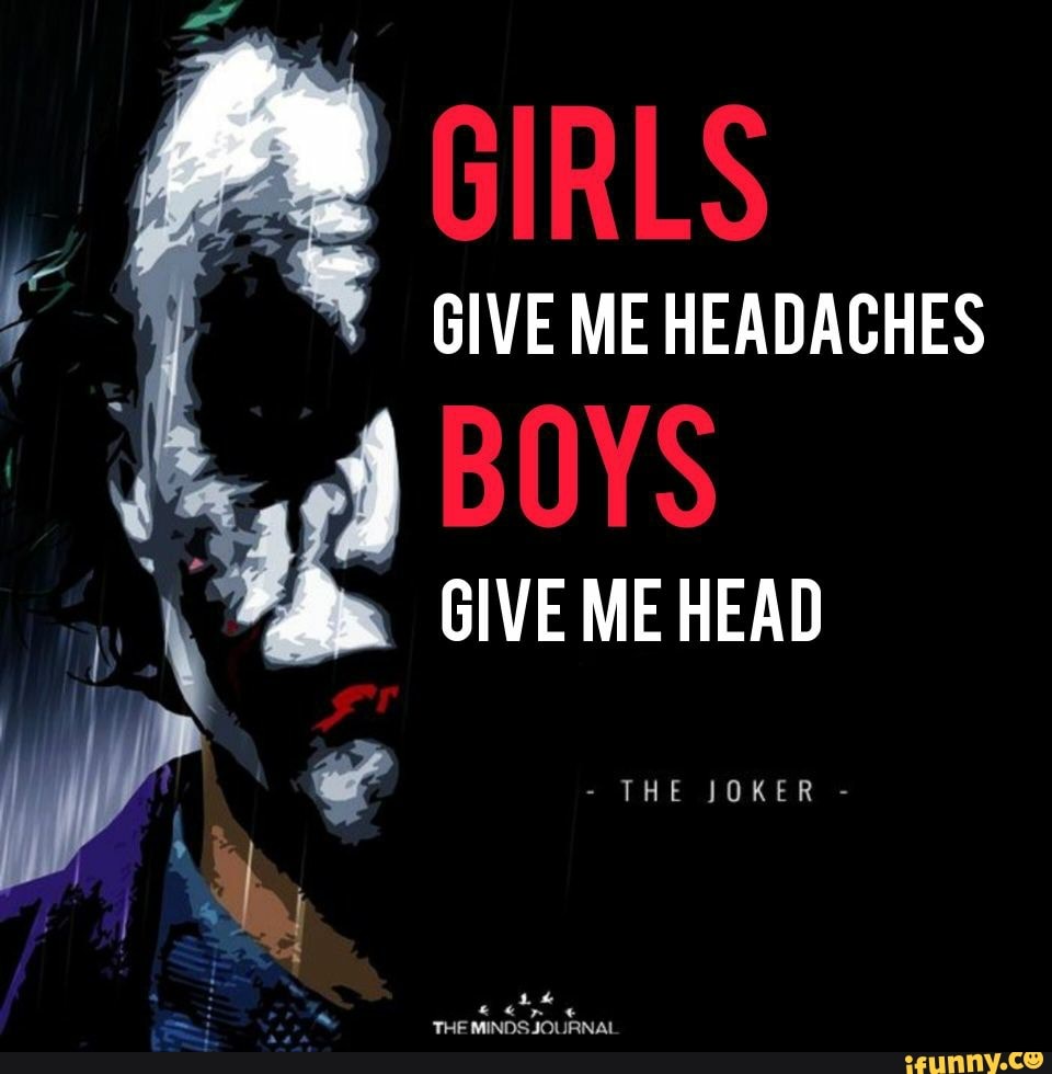 GIRLS GIVE ME HEADACHES BOYS GIVE ME HEAD - iFunny Brazil