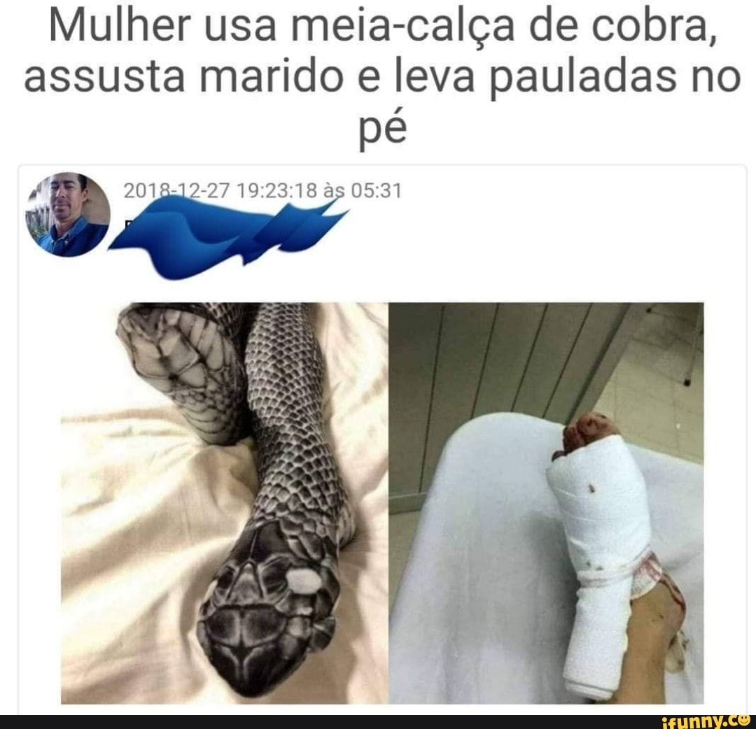 Mulher usa meia-calça de cobra, assusta marido e leva pauladas no pé -  iFunny Brazil