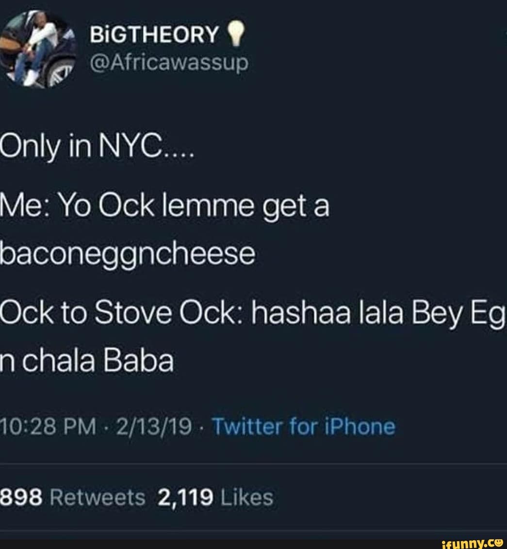 Only in NYC.... Me: Yo Ock lemme get a pbaconeggncheese Ock to Stove Ock:  hashaa lala Bey Eg n chala Baba PM - - Twitter for iPhone - iFunny Brazil