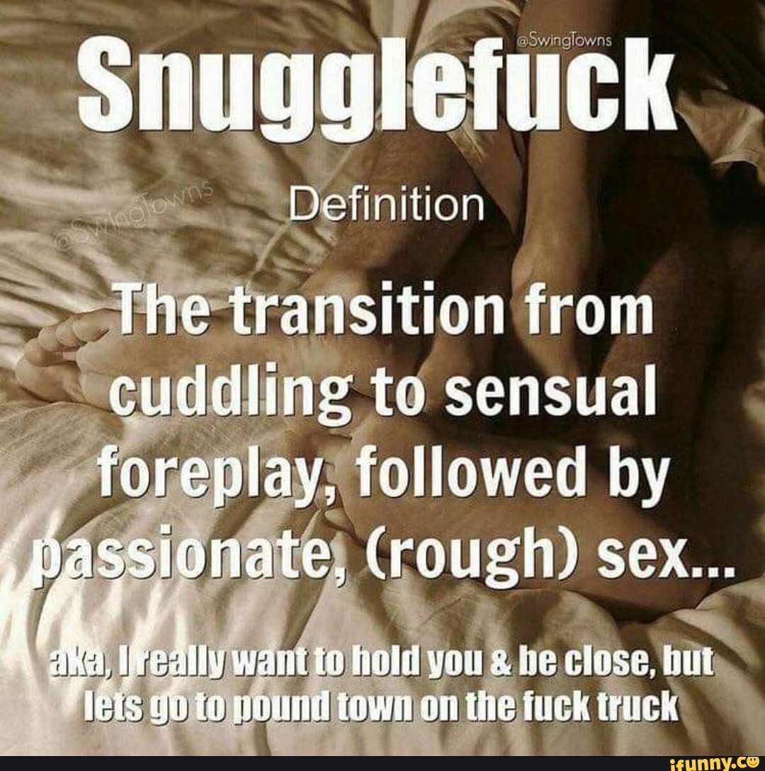 Snuggietuck efinition The transition from cuddling to sensual foreplay,  lowed by passionate, (rough) sex... ak a bie ally want in hold you & ne  close, the fuck thick - iFunny Brazil